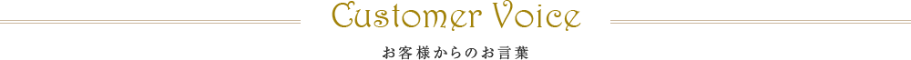 Customer Voice お客様からのお言葉